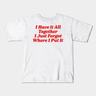 I Have it All Together I Just Forgot Where I Put It Sweatshirts Women Funny Sweatshirt with Saying, Sarcastic Sweatshirt, Crewneck Kids T-Shirt